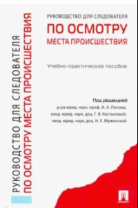 Книга Руководство для следователей по осмотру места происшествия. Учебно-практическое пособие