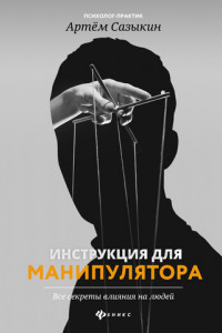 Книга Инструкция для манипулятора. Все секреты влияния на людей