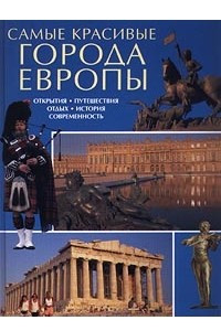 Книга Самые красивые города Европы. Открытия. Путешествия. Отдых. История. Современность