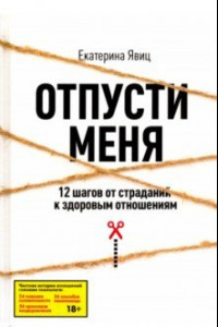 Книга Отпусти меня. 12 шагов от страданий к здоровым отношениям