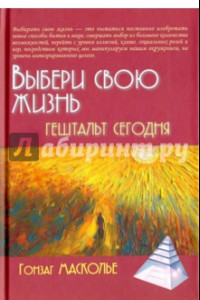 Книга Выбери свою жизнь. Гештальт сегодня