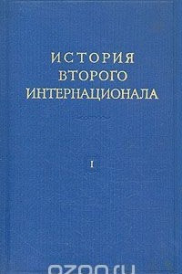 Книга История Второго Интернационала. В двух томах. Том 1