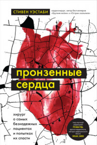 Книга Пронзенные сердца. Хирург о самых безнадежных пациентах и попытках их спасти