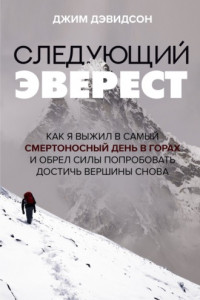 Книга Следующий Эверест. Как я выжил в самый смертоносный день в горах и обрел силы попробовать достичь вершины снова