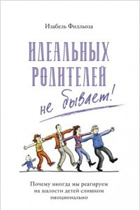 Книга Идеальных родителей не бывает! Почему иногда мы реагируем на шалости детей слишком эмоционально