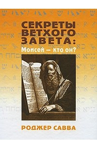 Книга Секреты Ветхого Завета: Моисей - кто он?