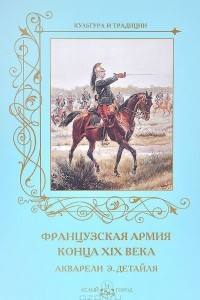 Книга Французская армия конца XIX века. Акварели Э. Детайля