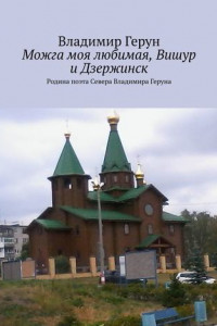 Книга Можга моя любимая, Вишур и Дзержинск. Родина поэта Севера Владимира Геруна