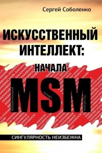 Книга Искусственный интеллект: начала MSM. Сингулярность неизбежна