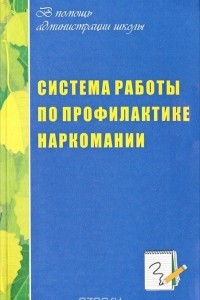 Книга Система работы администрации школы по профилактике наркомании. Планирование, комплекс административных и внеклассных мероприятий, координация действий различных структур