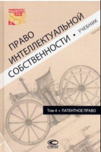 Книга Право интеллектуальной собственности. Том 4. Патентное право. Учебник