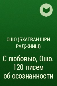 Книга С любовью, Ошо. 120 писем об осознанности