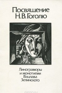 Книга Посвящение Н. В. Гоголю. Линогравюры и монотипии Вацлава Зелинского