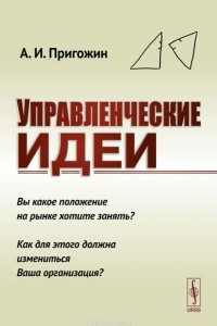 Книга Управленческие идеи. Вы какое положение на рынке хотите занять? Как для этого должна измениться Ваша организация?