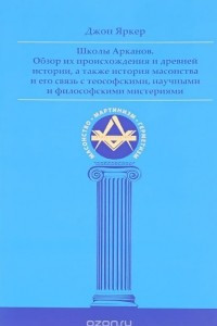 Книга Школы Арканов. Обзор их происхождения и древней истории, а также история масонства и его связь с теософскими, научными и философскими мистериями