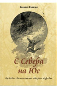 Книга С Севера на Юг. Путевые воспоминания старого журавля