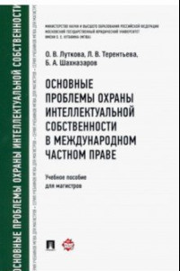 Книга Основные проблемы охраны интеллектуальной собственности в международном частном праве. Учебное пособ