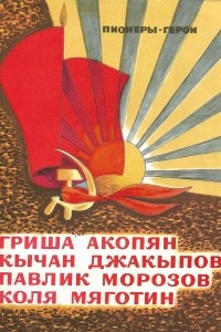 Книга Пионеры-герои. Выпуск I. Гриша Акопян. Кычан Джакыпов. Павлик Морозов. Коля Мяготин