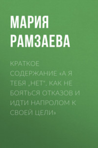 Книга Краткое содержание «А я тебя „нет“. Как не бояться отказов и идти напролом к своей цели»