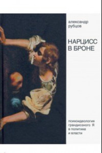 Книга Нарцисс в броне. Психоидеология «грандиозного Я» в политике и власти