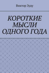 Книга Короткие мысли одного года. Чем короче мысль, тем глубже суть