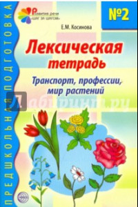 Книга Лексическая тетрадь № 2 для занятий с дошкольниками. Транспорт, профессии, мир растений