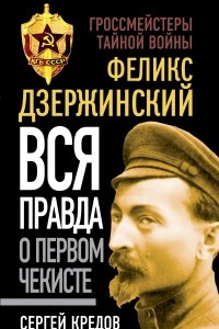 Книга Феликс Дзержинский. Вся правда о первом чекисте