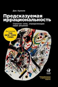 Книга Предсказуемая иррациональность. Скрытые силы, определяющие наши решения