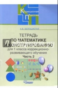 Книга Математика и конструирование. 1 класс. Тетрадь для коррекционно-развивающего обучения. Часть 2