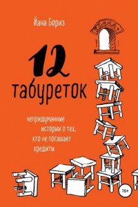 Книга 12 табуреток. Непридуманные истории о тех, кто не погашает кредиты