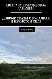 Книга ДОБРЫЕ СКАЗЫ О РУСАЛКАХ И НЕЧИСТОЙ СИЛЕ. ИЗБРАННОЕ