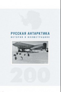 Книга Русская Антарктика. 200 лет. История в иллюстрациях