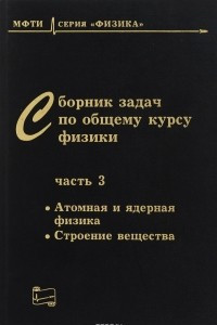 Книга Сборник задач по общему курсу физики. В 3 частях. Часть 3. Атомная и ядерная физика. Строение вещества