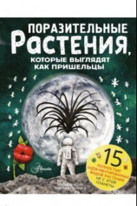 Книга Поразительные растения, которые выглядят как пришельцы