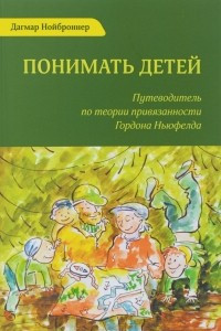 Книга Понимать детей. Путеводитель по теории привязанности Гордона Ньюфелда