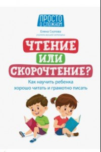 Книга Чтение или скорочтение? Как научить ребенка хорошо читать и грамотно писать