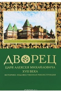 Книга Дворец царя Алексея Михайловича XVII века. Историко-художественная реконструкция