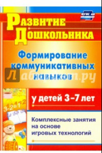 Книга Формирование коммуникативных навыков у детей 3-7 лет: комплексные занятия на основе. ФГОС