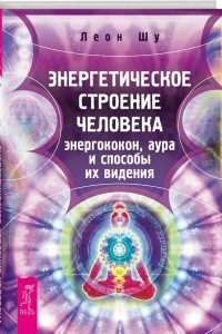 Книга Энергетическое строение человека. Энергококон, аура и способы их видения