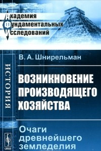 Книга Возникновение производящего хозяйства. Очаги древнейшего земледелия