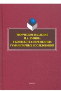 Книга Творческое наследие И.А. Бунина в контексте современных гуманитарных исследований