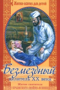 Книга Безмездный целитель ХХ века. Житие святителя Луки Крымского (Войно-Ясенецкого)