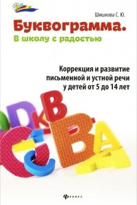 Книга Буквограмма. В школу с радостью. Коррекция и развитие письменной и устной речи у детей от 5 до 14 лет