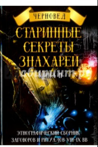 Книга Старинные секреты знахарей. Этнографический сборник заговоров и ритуалов VIII-IX вв. Книга 2