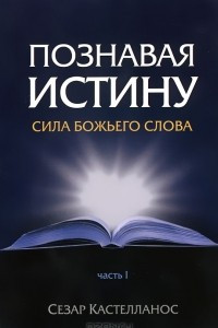 Книга Познавая истину. Сила Божьего слова. Часть 1