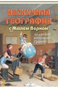 Книга Нескучная география с Жюлем Верном по следам капитана Гранта