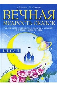 Книга Вечная мудрость сказок. Уроки нравственности в притчах, легендах и сказках народов мира. Книга 2