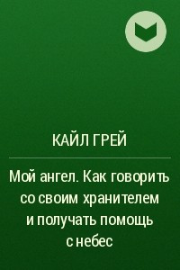 Книга Мой ангел. Как говорить со своим хранителем и получать помощь с небес