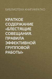 Книга Краткое содержание «Блестящие совещания. Правила эффективной групповой работы»