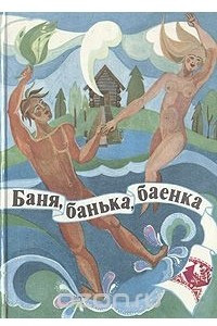 Книга Баня, банька, баенка: Любителям и знатокам банного дела